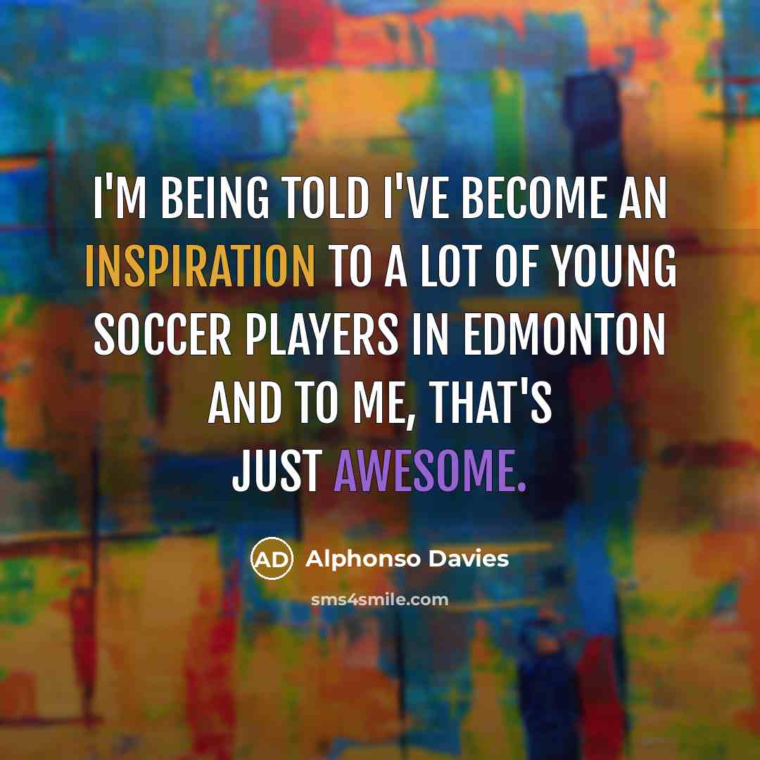 “I'm being told I've become an inspiration to a lot…” quote by Alphonso Davies