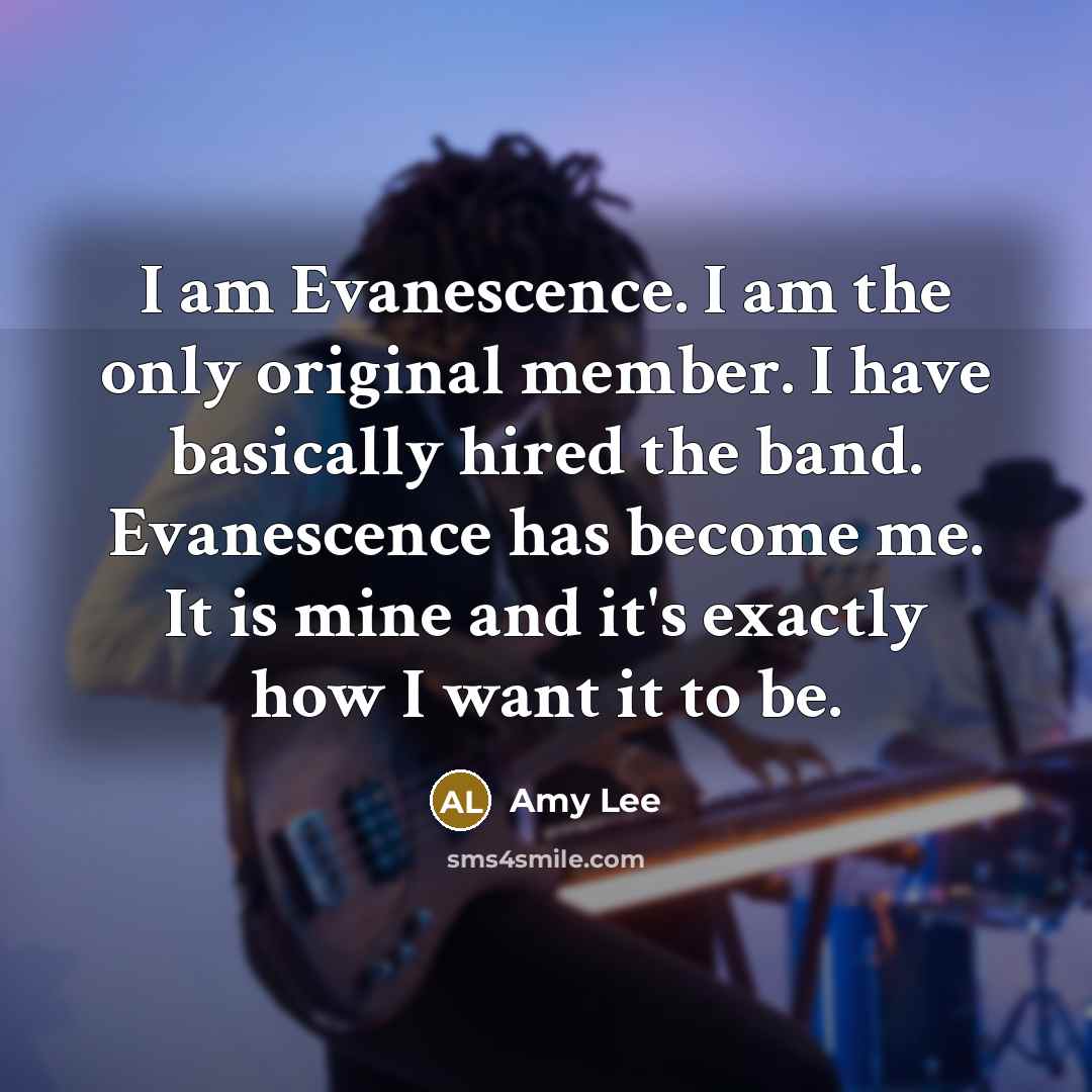 “I am Evanescence. I am the only original member. I…” quote by Amy Lee