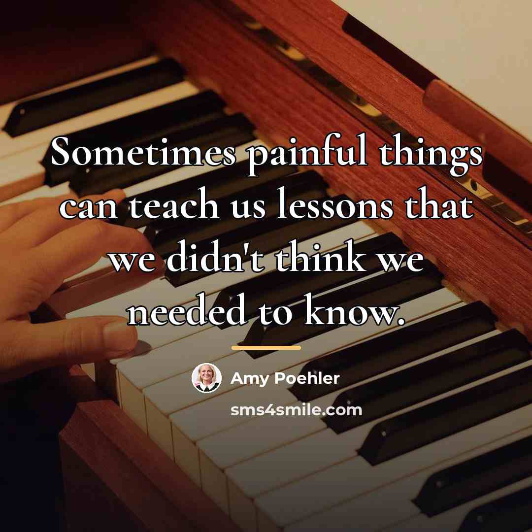 “Sometimes painful things can teach us lessons that we didn't…” quote by Amy Poehler