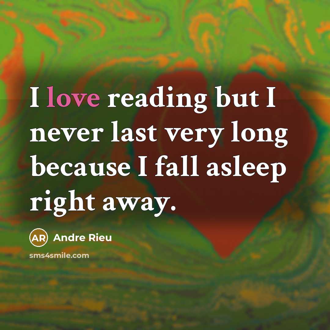 “I love reading but I never last very long because…” quote by Andre Rieu