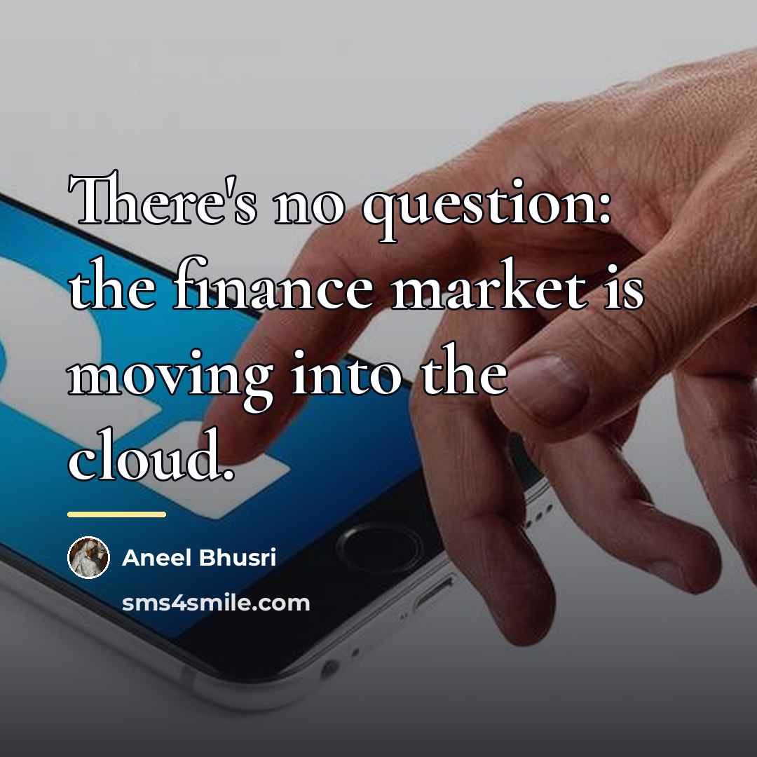 “There's no question: the finance market is moving into the…” quote by Aneel Bhusri