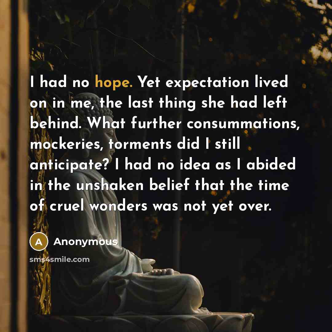 “I had no hope. Yet expectation lived on in me,…” quote by Anonymous