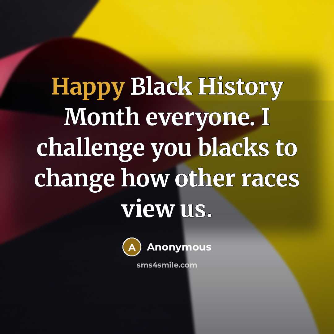 “Happy Black History Month everyone. I challenge you blacks to…” quote by Anonymous