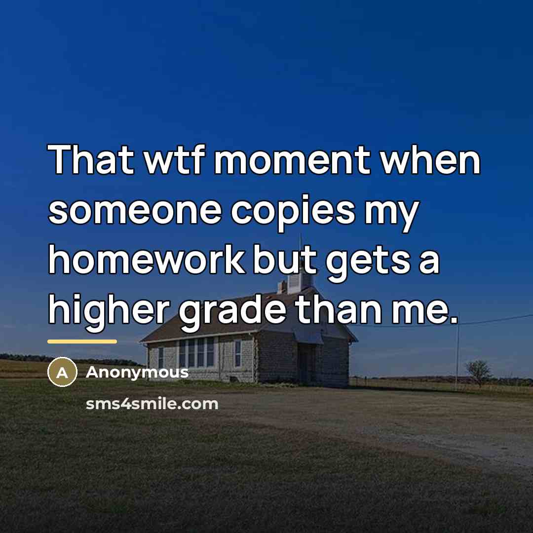 “That wtf moment when someone copies my homework but gets…” quote by Anonymous