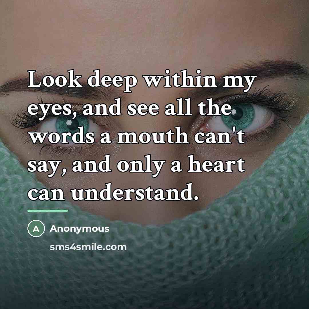 “Look deep within my eyes, and see all the words…” quote by Anonymous