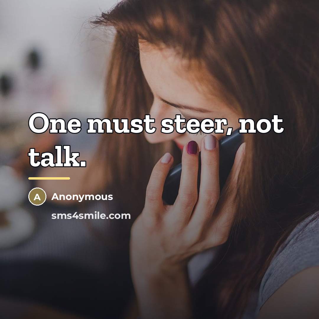 “One must steer, not talk.…” quote by Anonymous