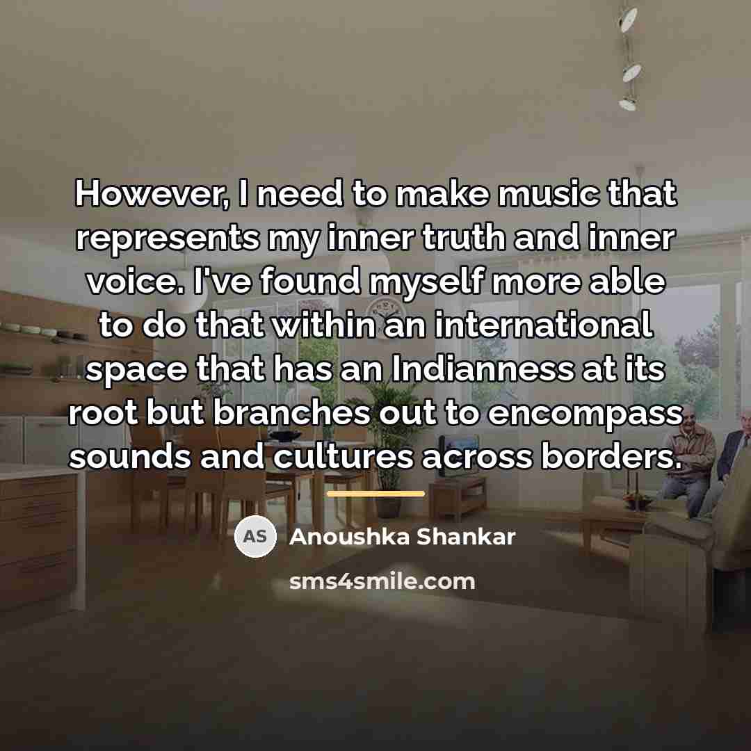 “However, I need to make music that represents my inner…” quote by Anoushka Shankar