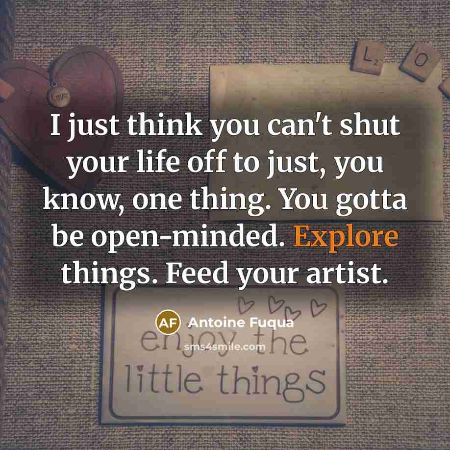 “I just think you can't shut your life off to…” quote by Antoine Fuqua