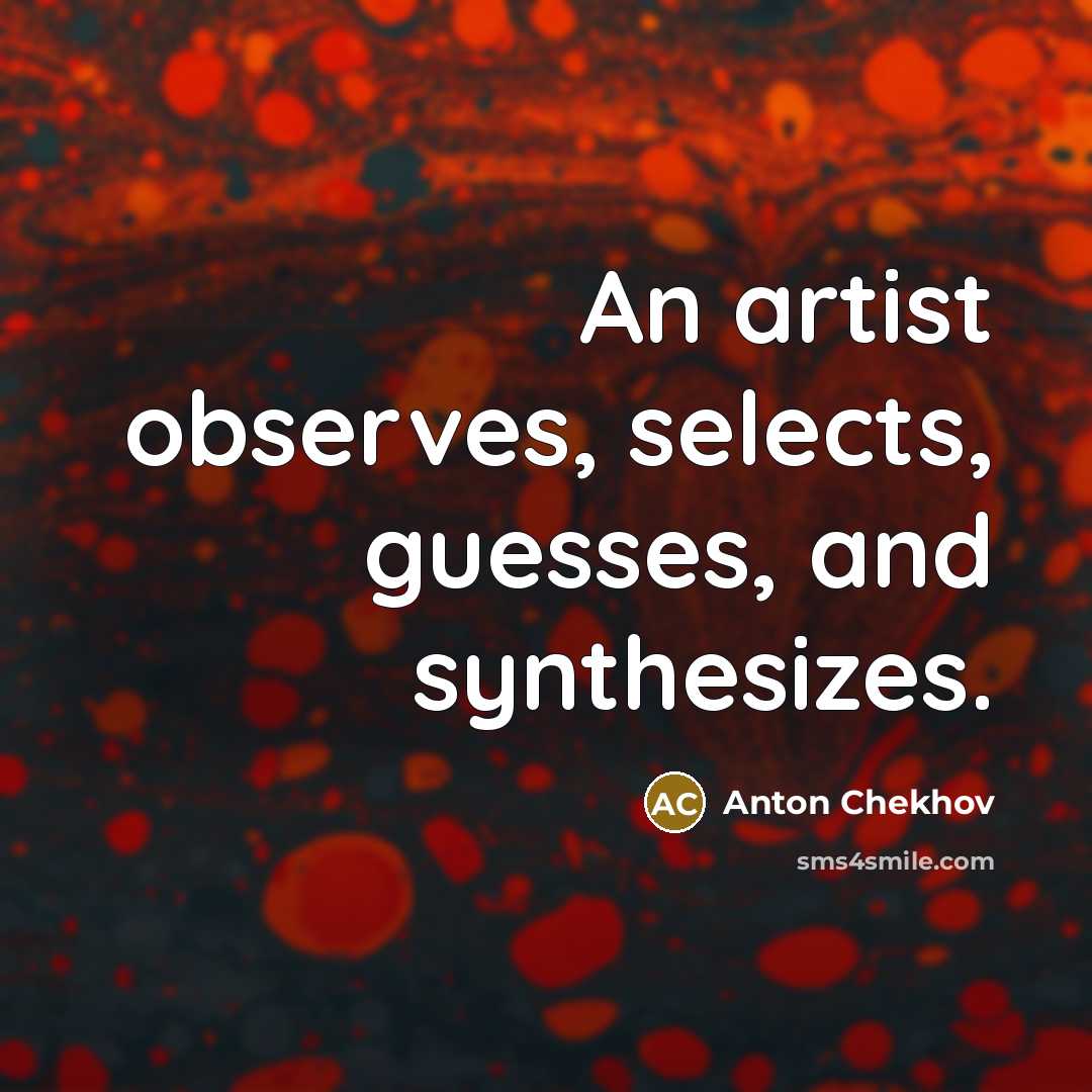 “An artist observes, selects, guesses, and synthesizes.…” quote by Anton Chekhov