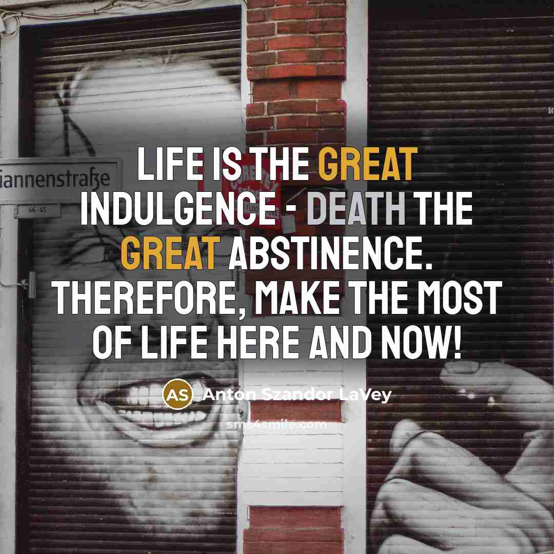 “Life is the great indulgence - death the great abstinence.…” quote by Anton Szandor LaVey