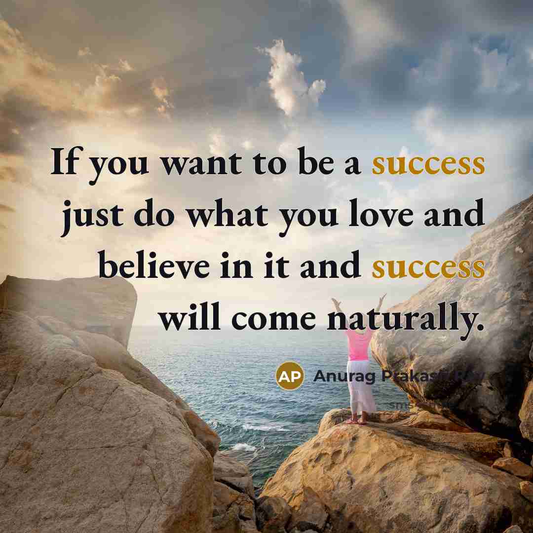 “If you want to be a success just do what…” quote by Anurag Prakash Ray