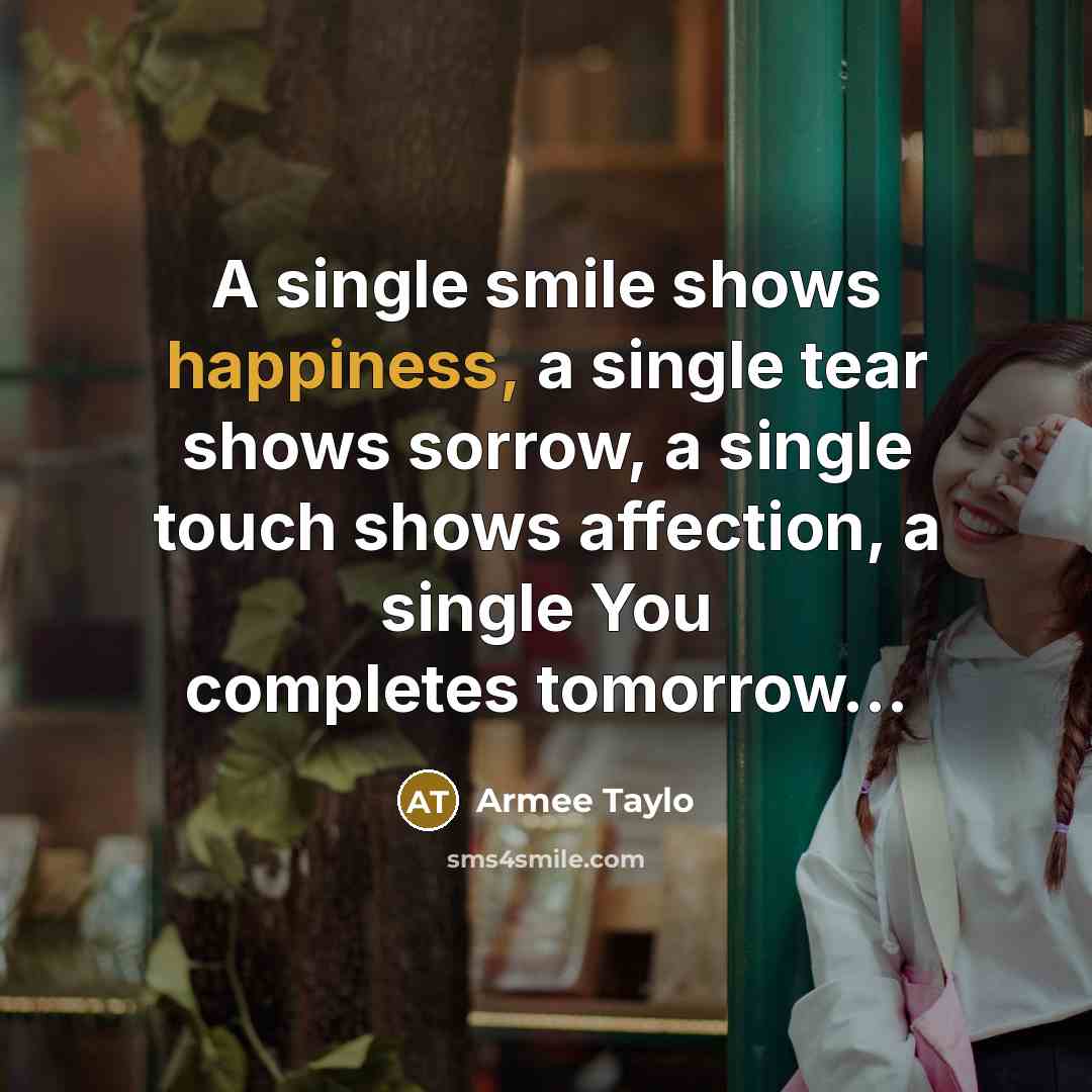 “A single smile shows happiness, a single tear shows sorrow,…” quote by Armee Taylo