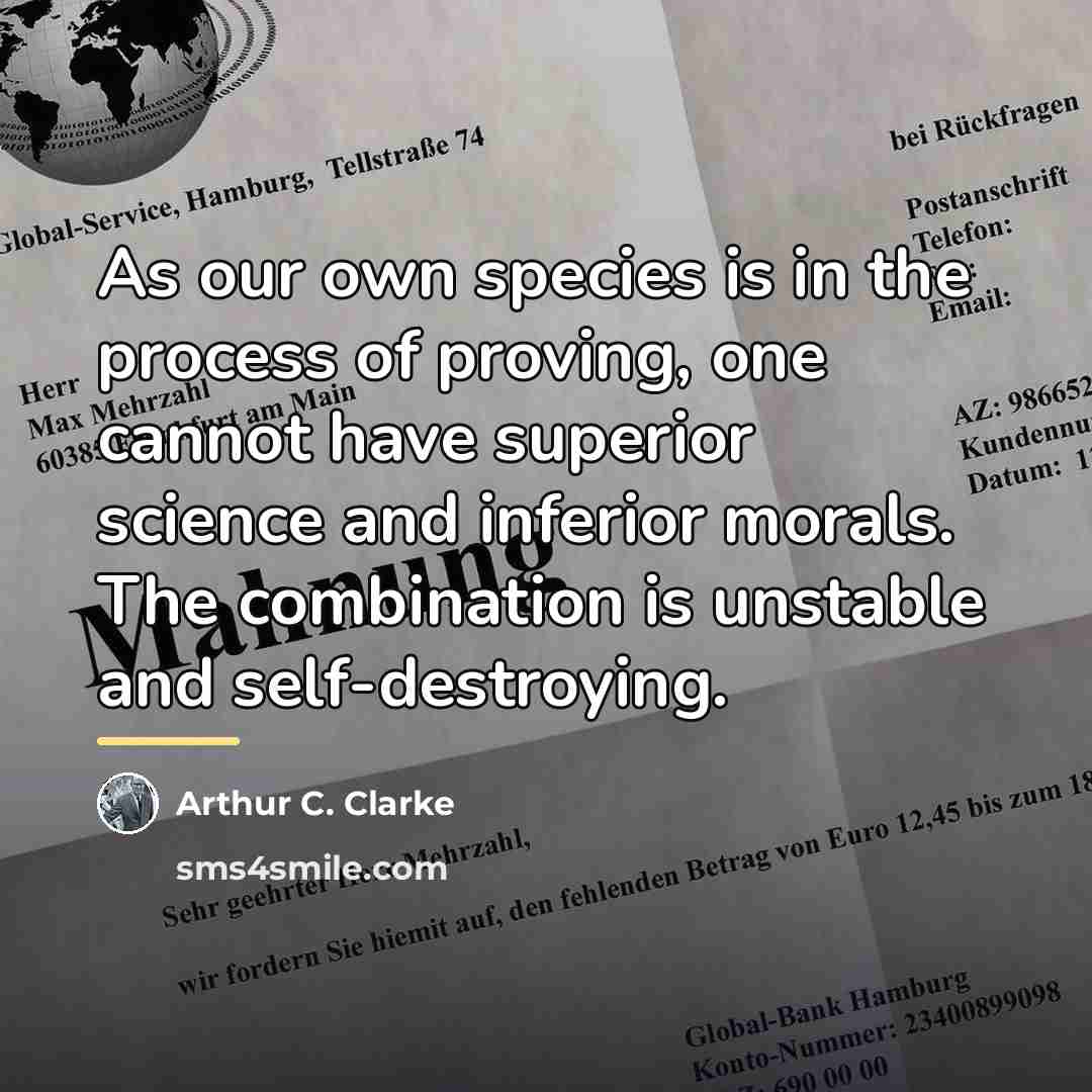 “As our own species is in the process of proving,…” quote by Arthur C. Clarke