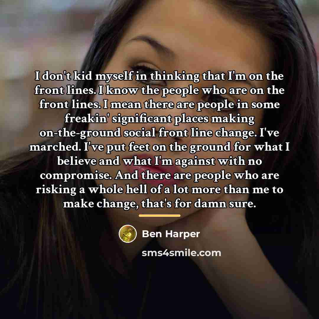 “I don't kid myself in thinking that I'm on the…” quote by Ben Harper