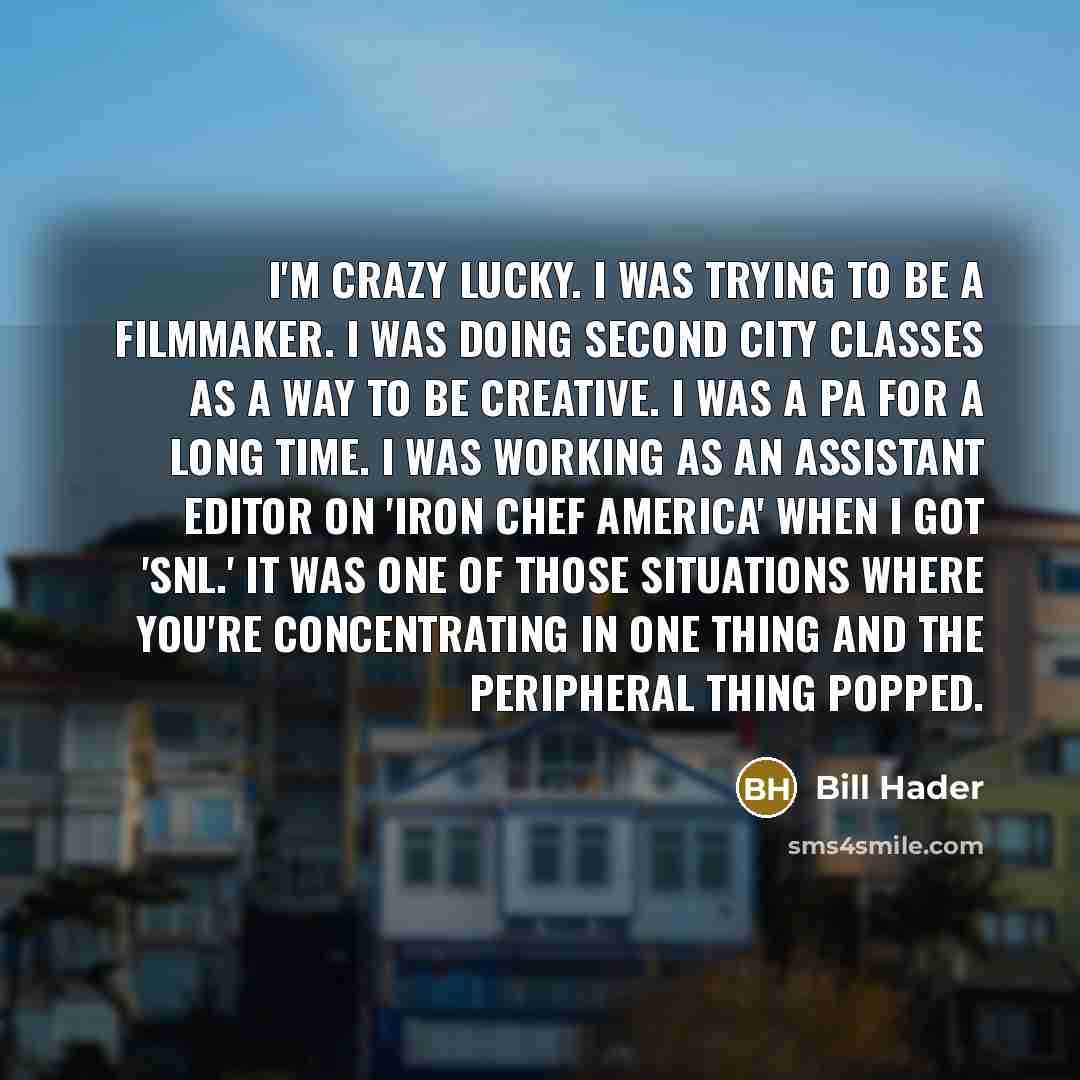 “I'm crazy lucky. I was trying to be a filmmaker.…” quote by Bill Hader