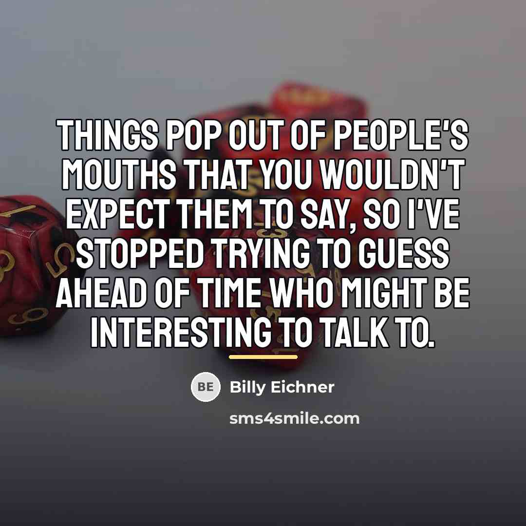 “Things pop out of people's mouths that you wouldn't expect…” quote by Billy Eichner
