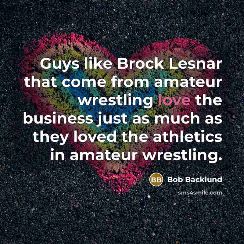 “Guys like Brock Lesnar that come from amateur wrestling love…” quote by Bob Backlund