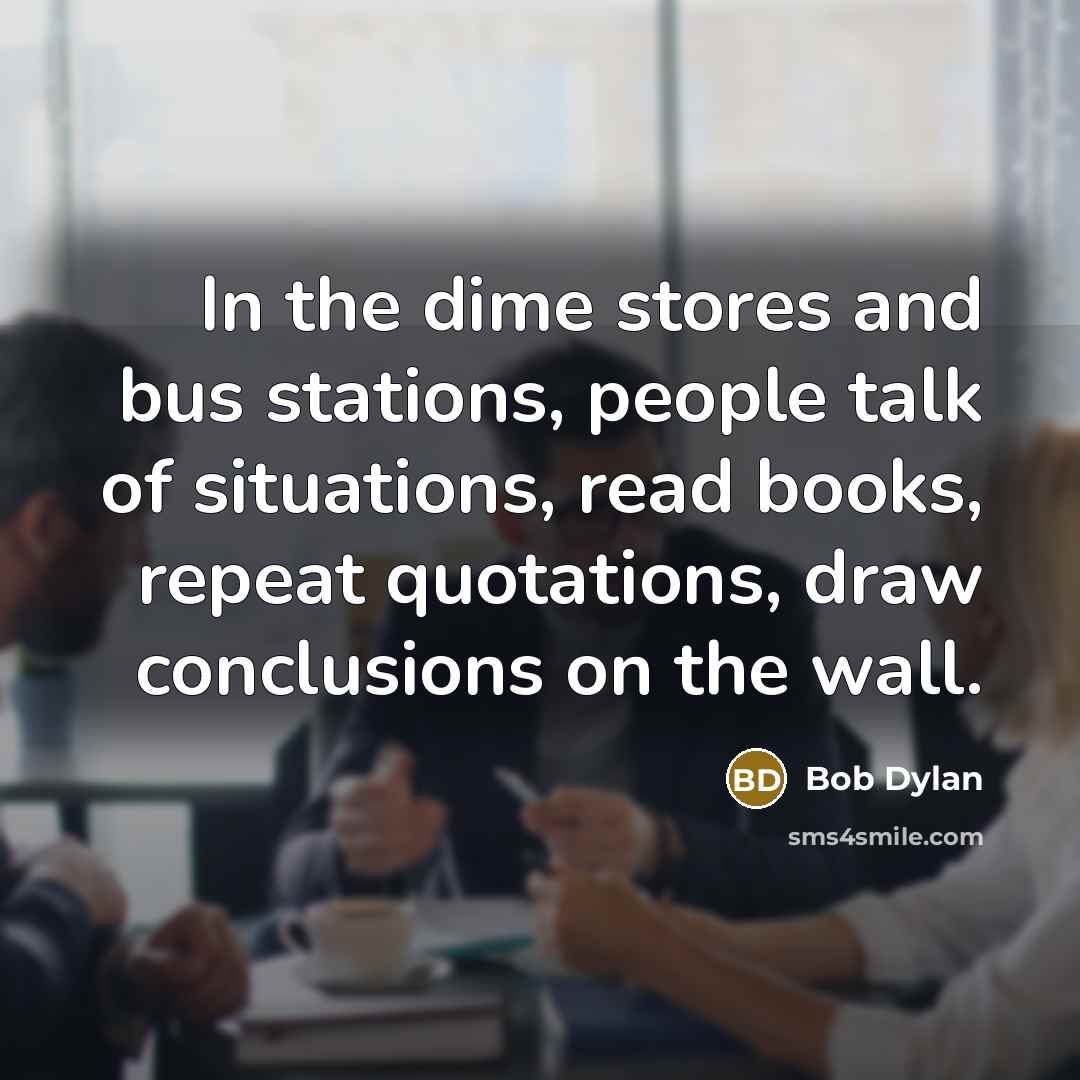 “In the dime stores and bus stations, people talk of…” quote by Bob Dylan