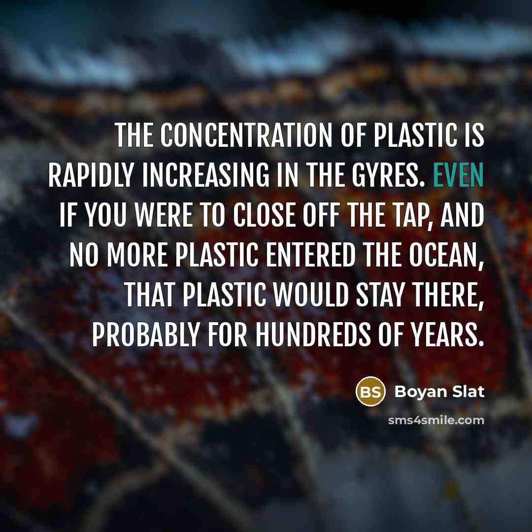 “The concentration of plastic is rapidly increasing in the gyres.…” quote by Boyan Slat