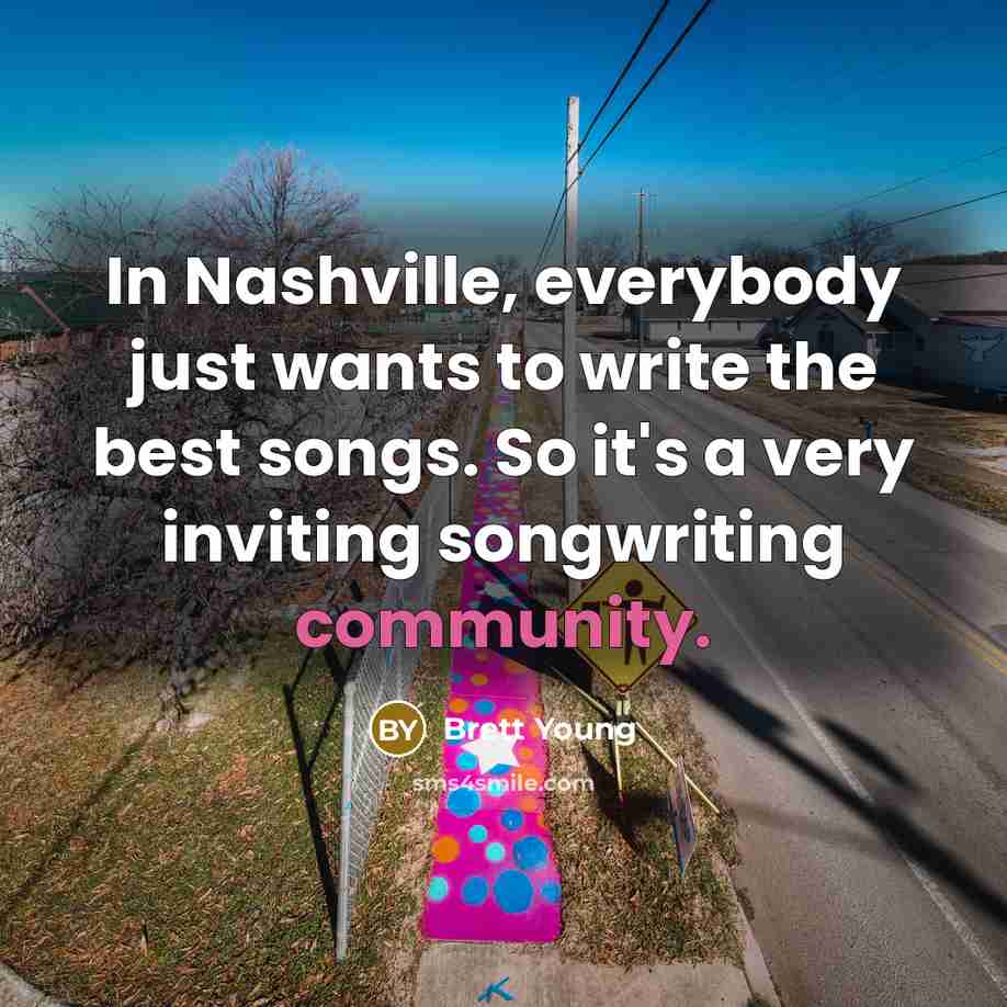 “In Nashville, everybody just wants to write the best songs.…” quote by Brett Young