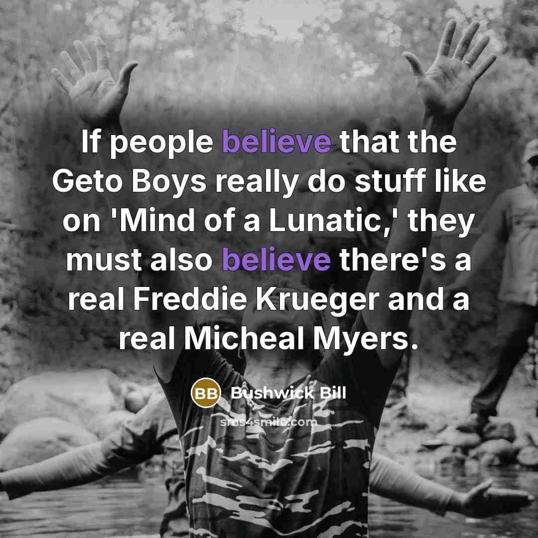 “If people believe that the Geto Boys really do stuff…” quote by Bushwick Bill