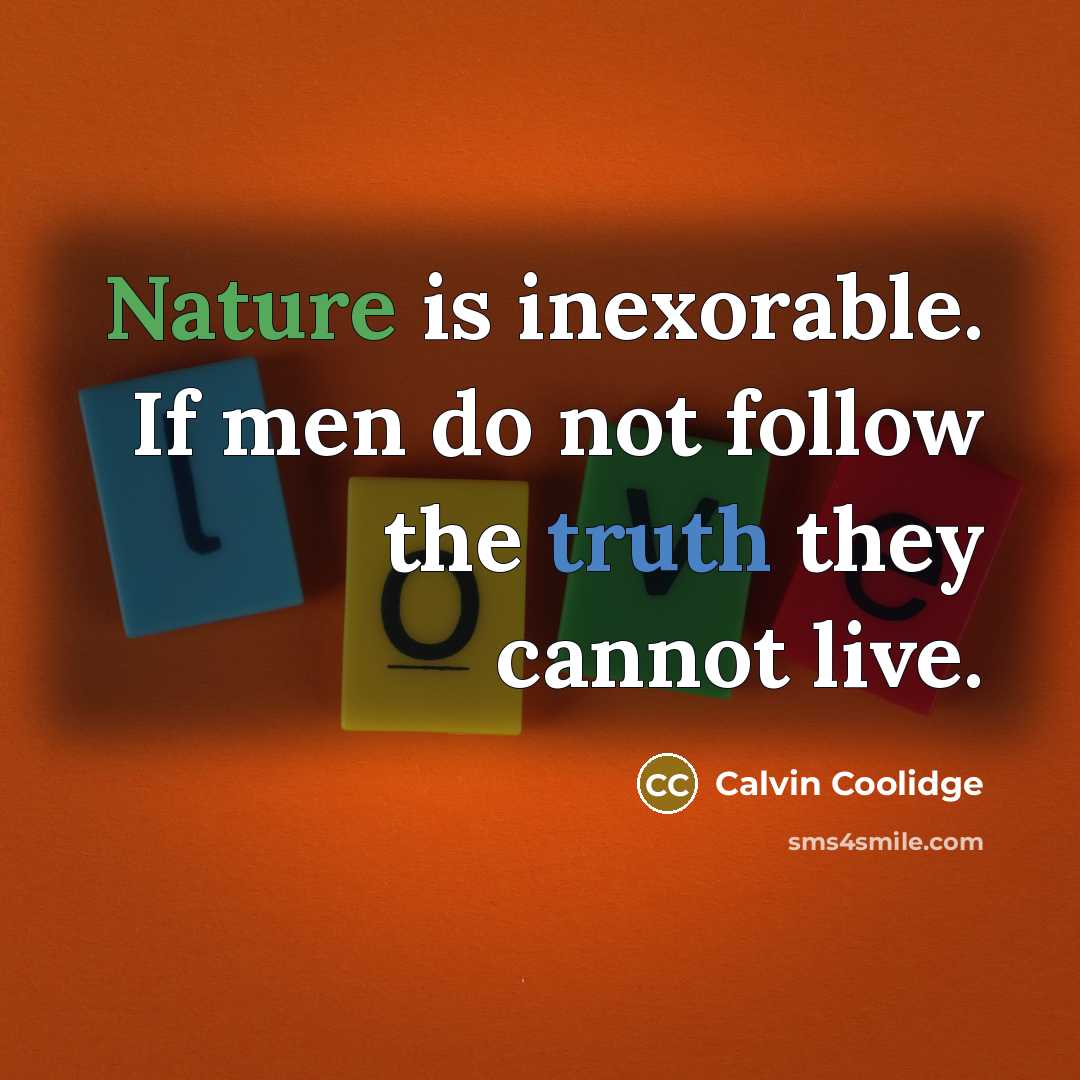 “Nature is inexorable. If men do not follow the truth…” quote by Calvin Coolidge