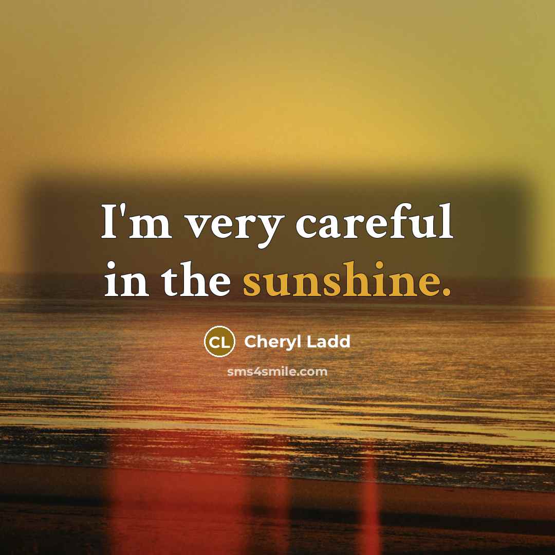 “I'm very careful in the sunshine.…” quote by Cheryl Ladd
