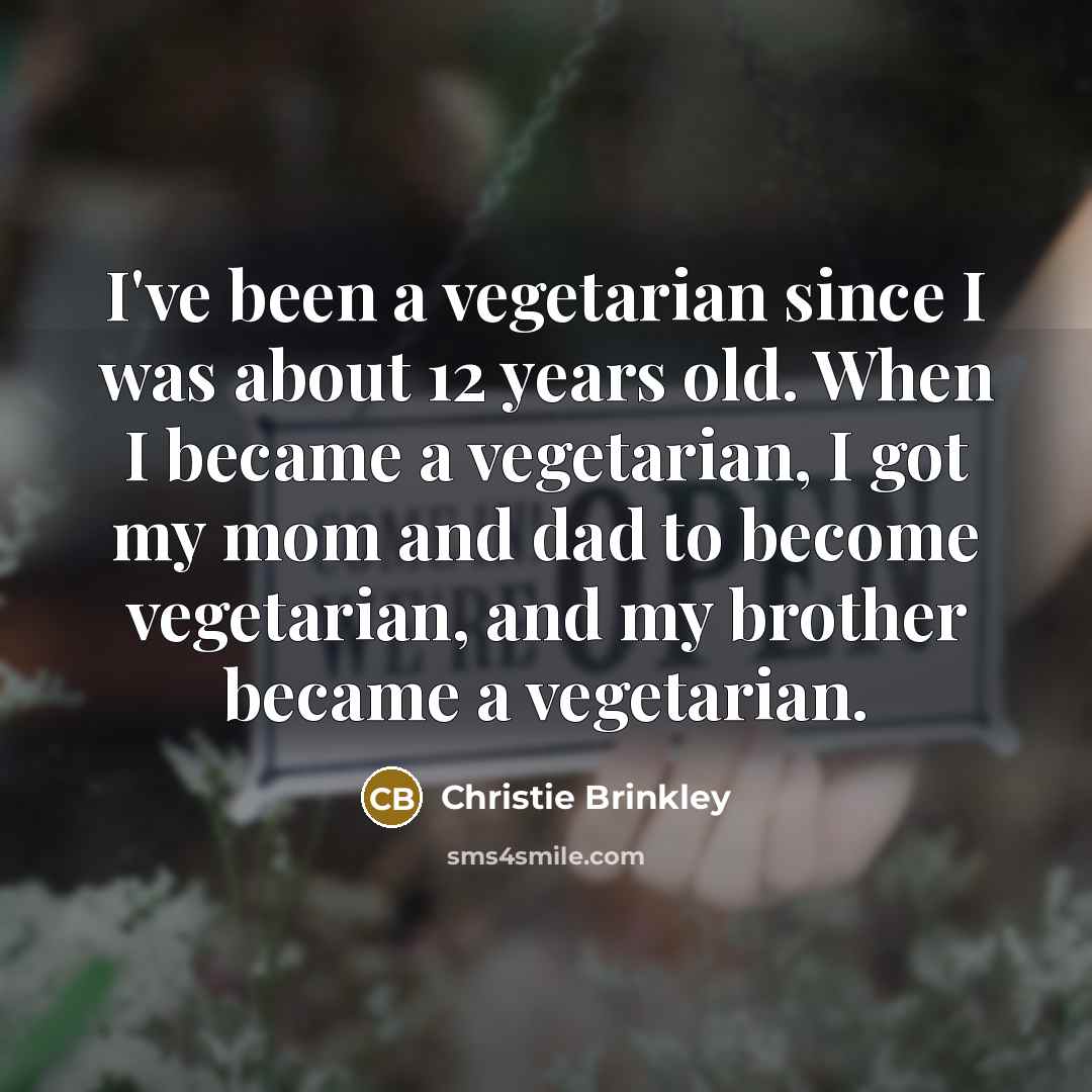 “I've been a vegetarian since I was about 12 years…” quote by Christie Brinkley