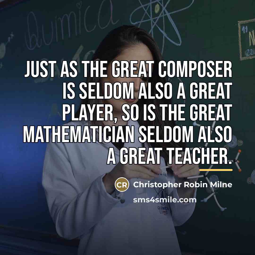 “Just as the great composer is seldom also a great…” quote by Christopher Robin Milne
