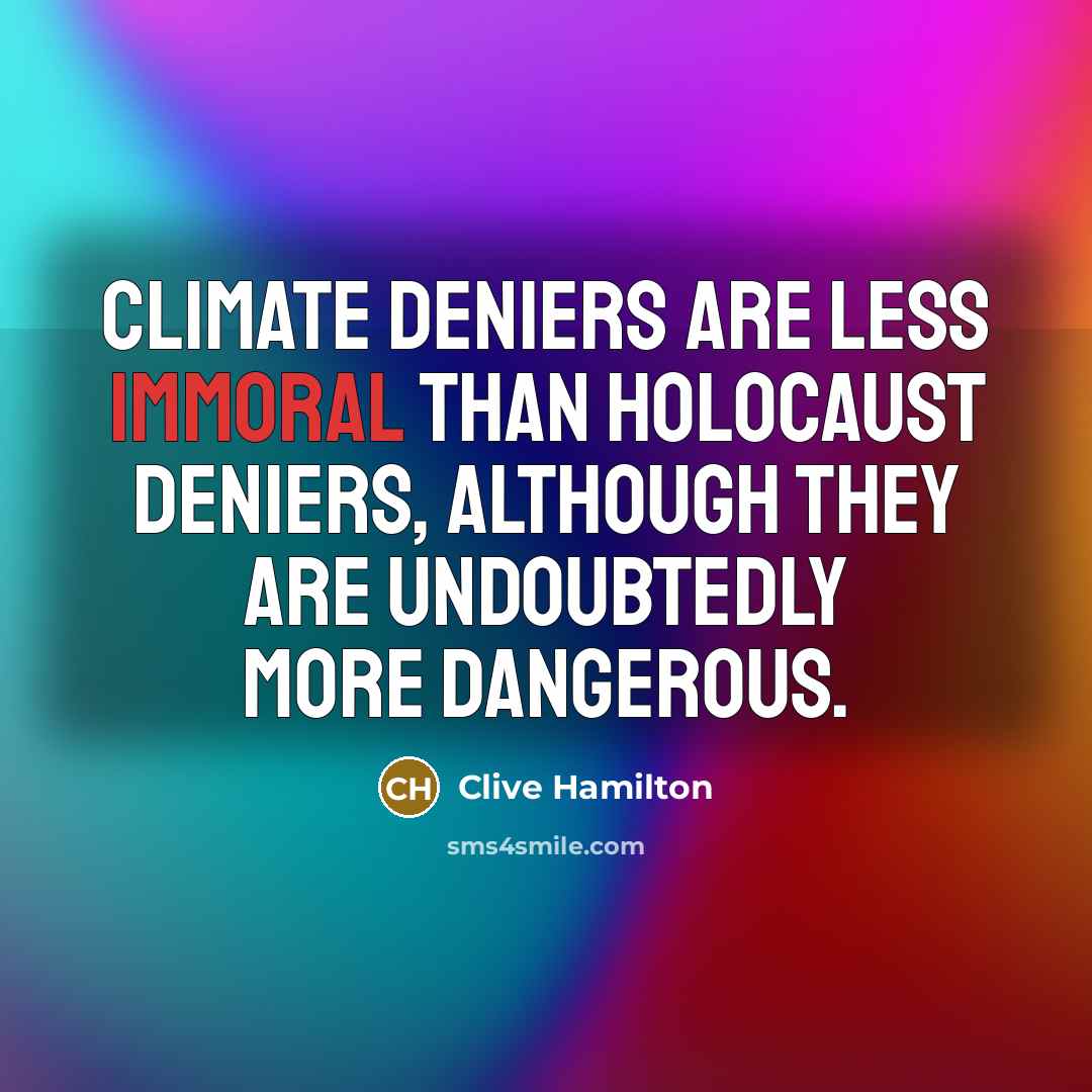 “Climate deniers are less immoral than Holocaust deniers, although they…” quote by Clive Hamilton