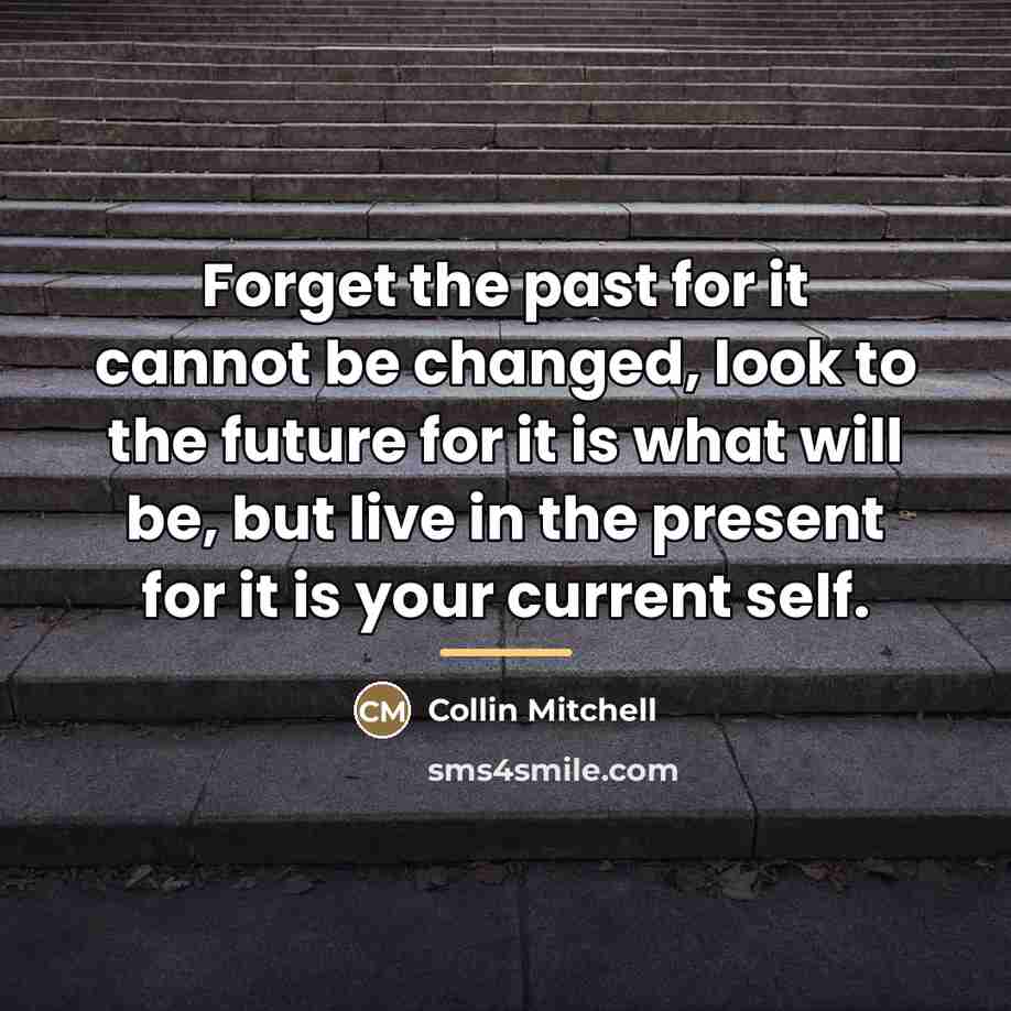 “Forget the past for it cannot be changed, look to…” quote by Collin Mitchell