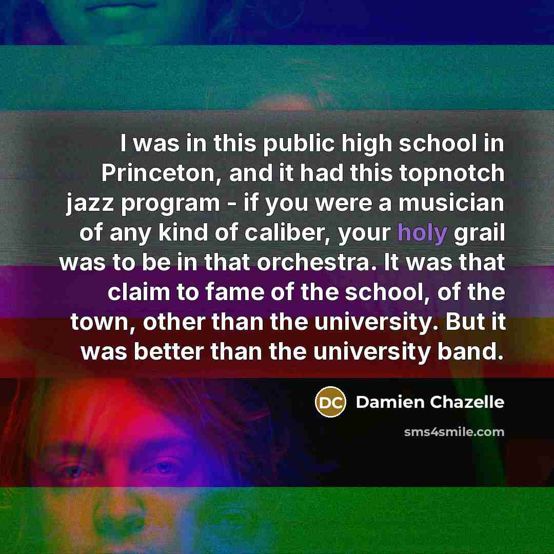 “I was in this public high school in Princeton, and…” quote by Damien Chazelle