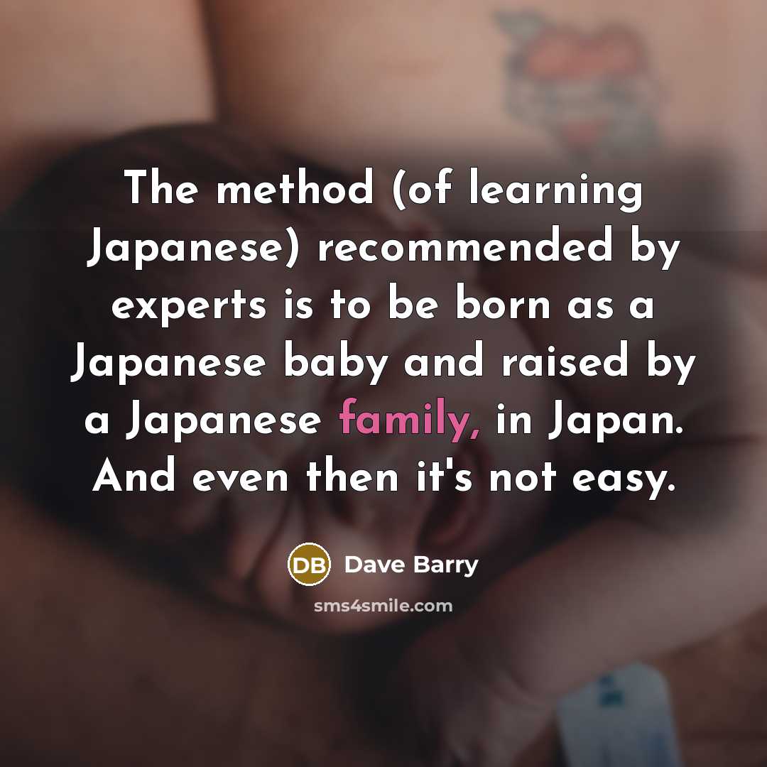“The method (of learning Japanese) recommended by experts is to…” quote by Dave Barry
