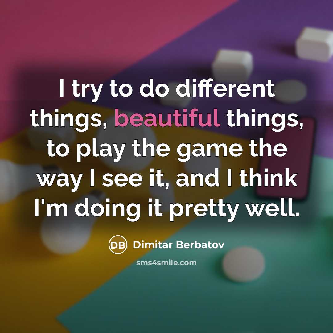 “I try to do different things, beautiful things, to play…” quote by Dimitar Berbatov