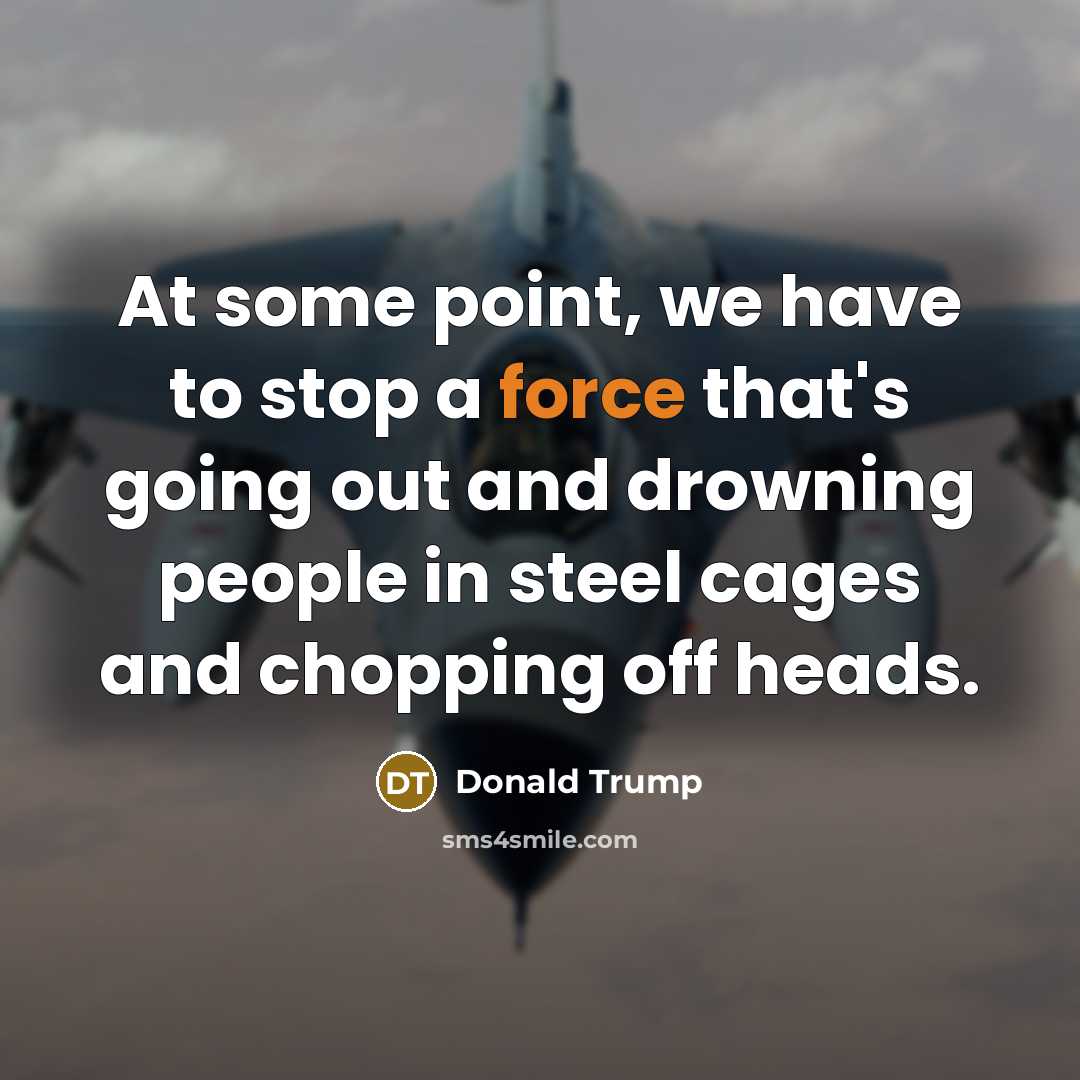 “At some point, we have to stop a force that's…” quote by Donald Trump