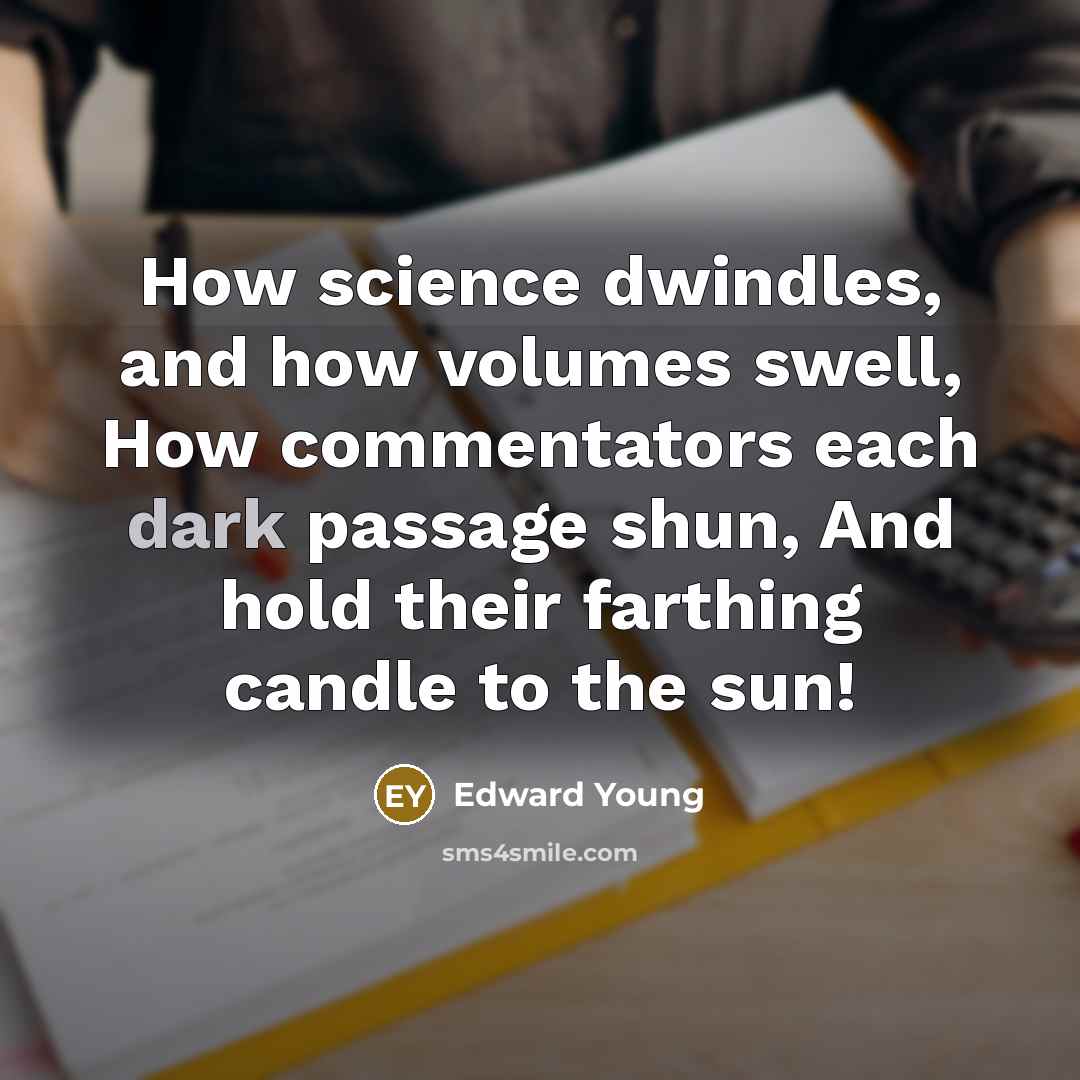 “How science dwindles, and how volumes swell, How commentators each…” quote by Edward Young