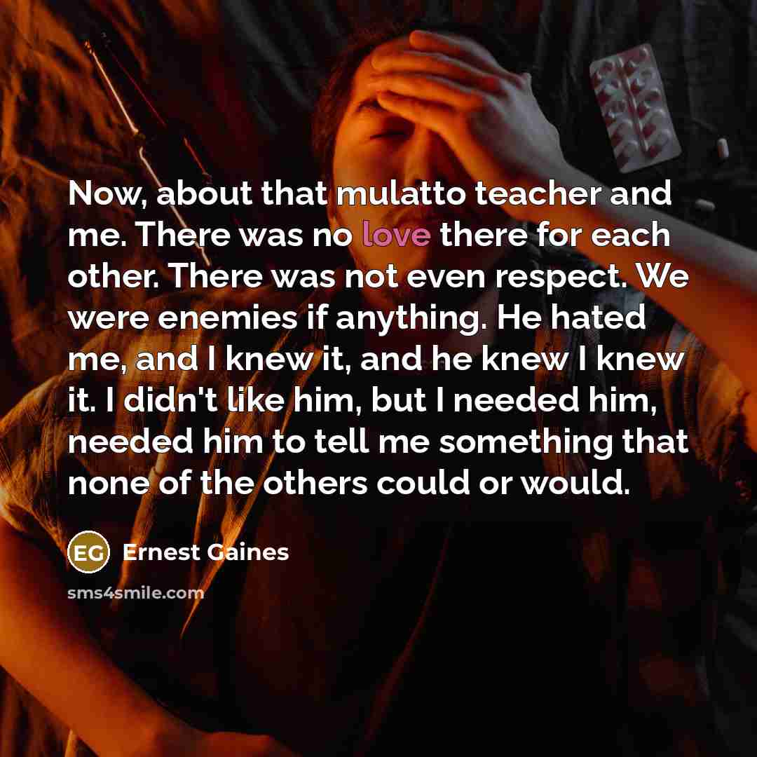 “Now, about that mulatto teacher and me. There was no…” quote by Ernest Gaines