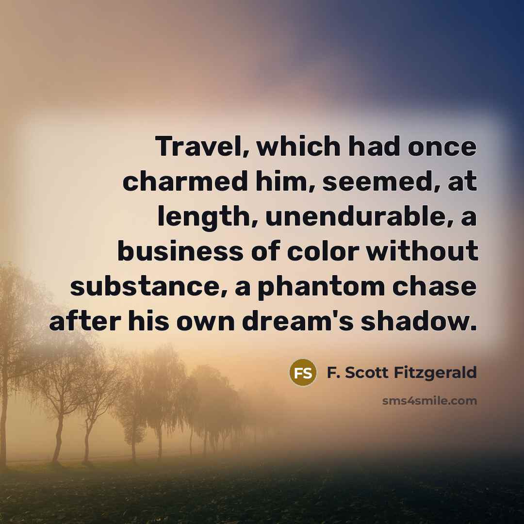 “Travel, which had once charmed him, seemed, at length, unendurable,…” quote by F. Scott Fitzgerald