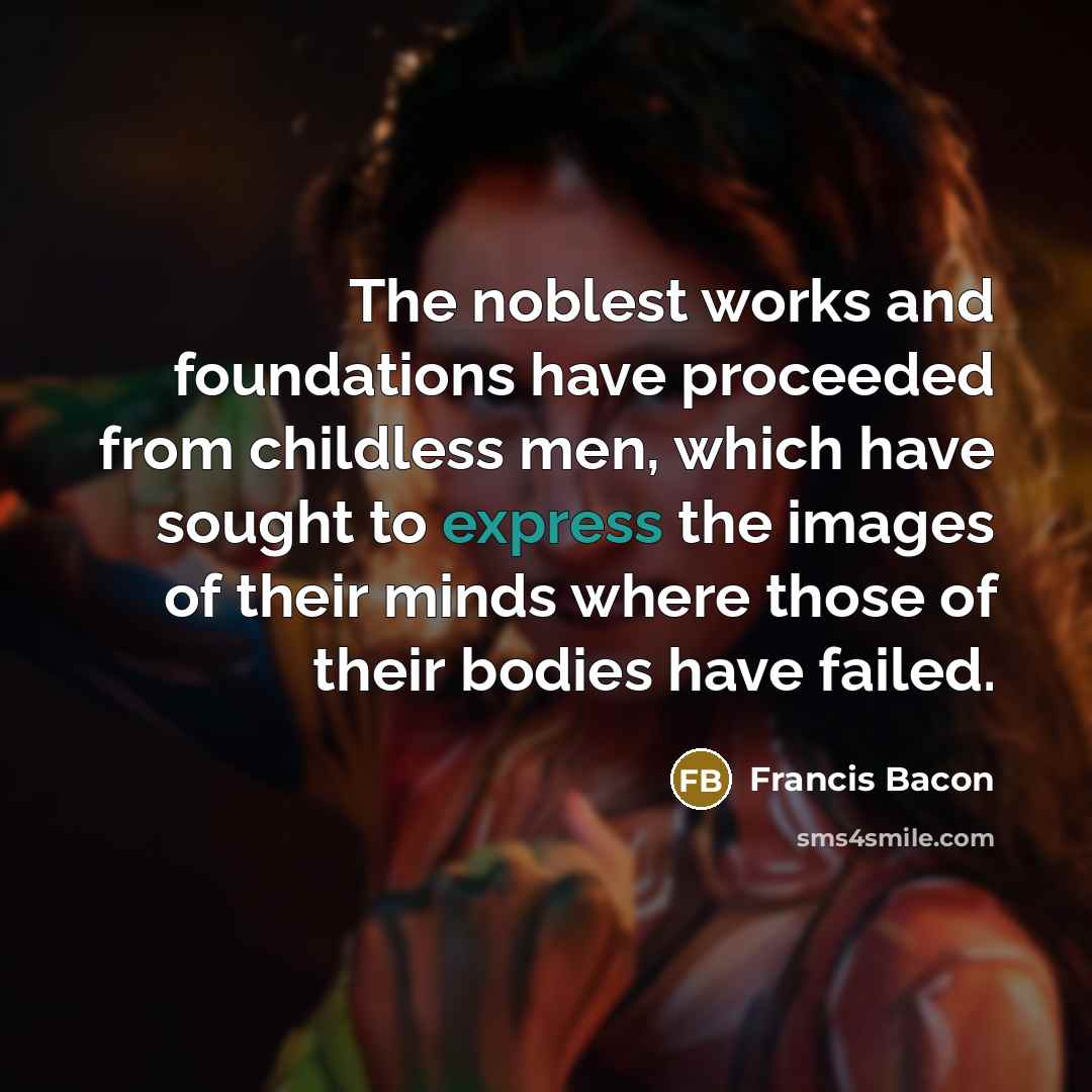 “The noblest works and foundations have proceeded from childless men,…” quote by Francis Bacon