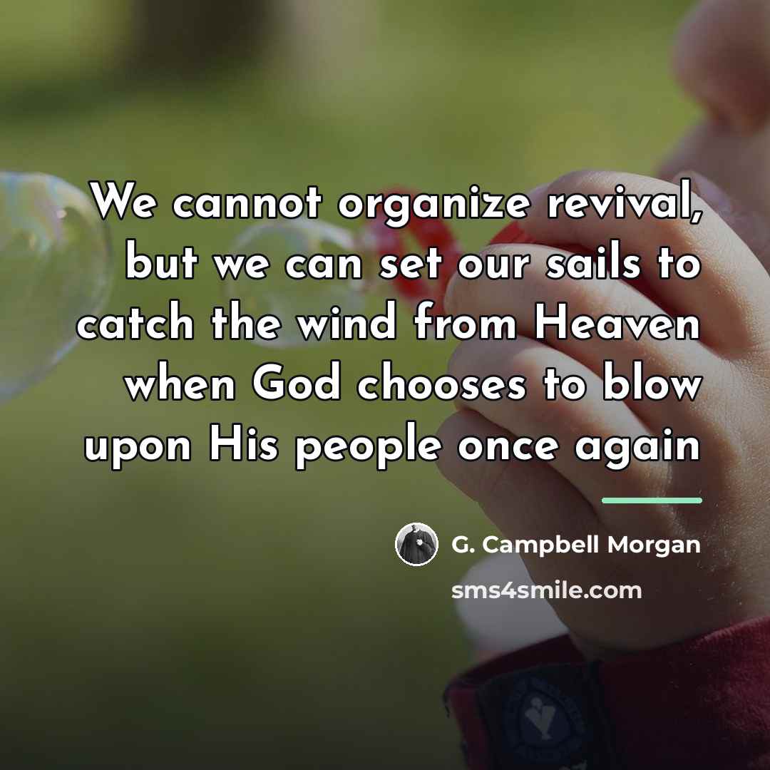 “We cannot organize revival, but we can set our sails…” quote by G. Campbell Morgan