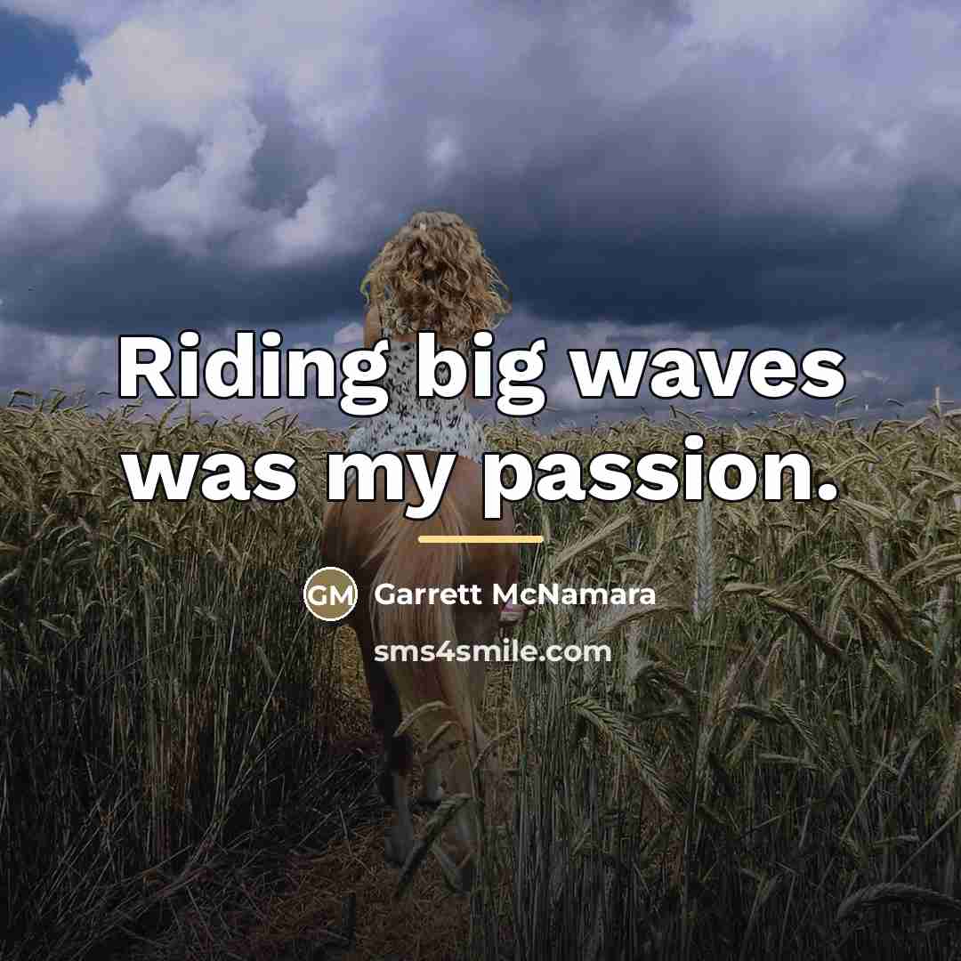 “Riding big waves was my passion.…” quote by Garrett McNamara