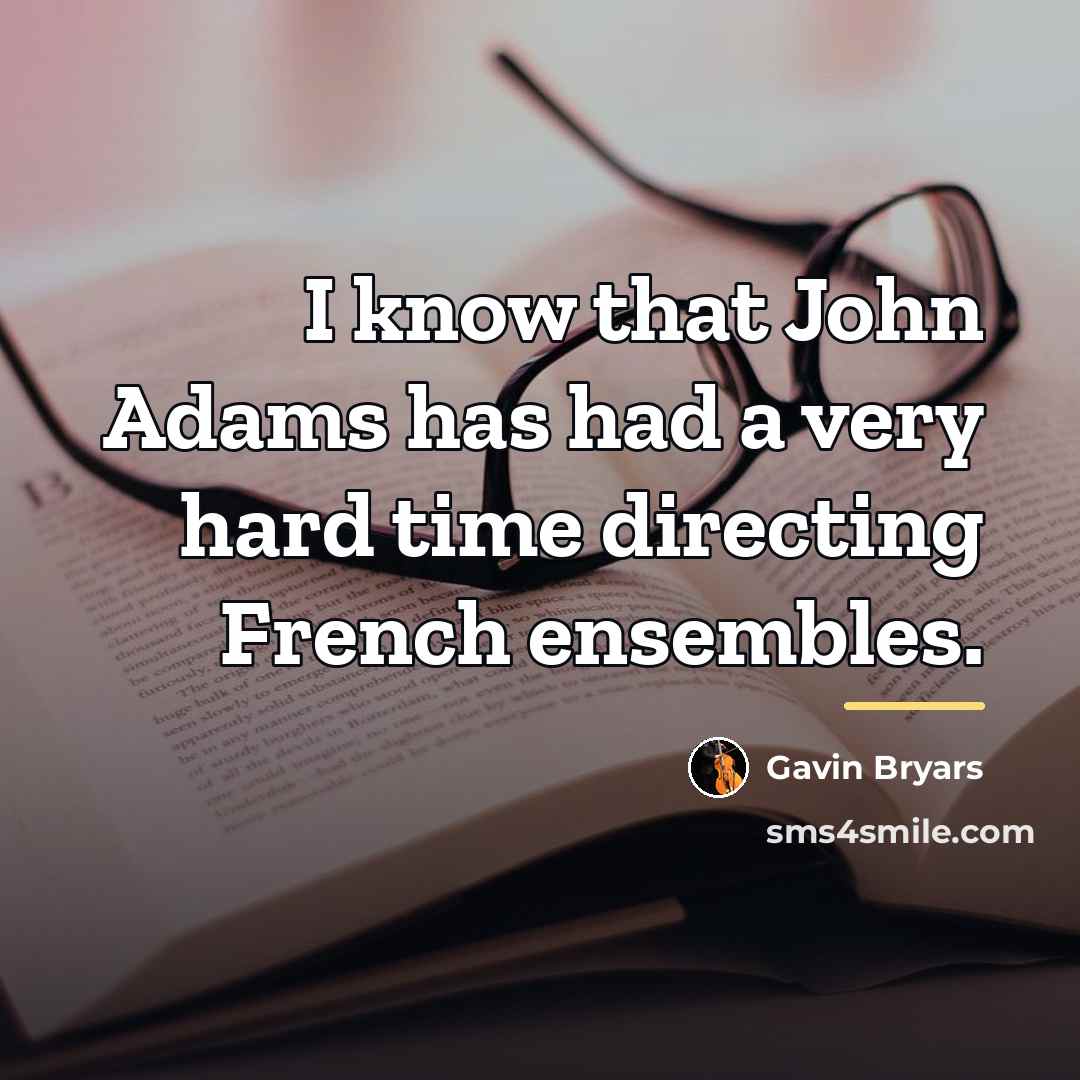 “I know that John Adams has had a very hard…” quote by Gavin Bryars
