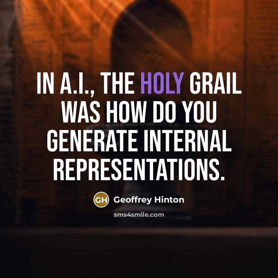 “In A.I., the holy grail was how do you generate…” quote by Geoffrey Hinton