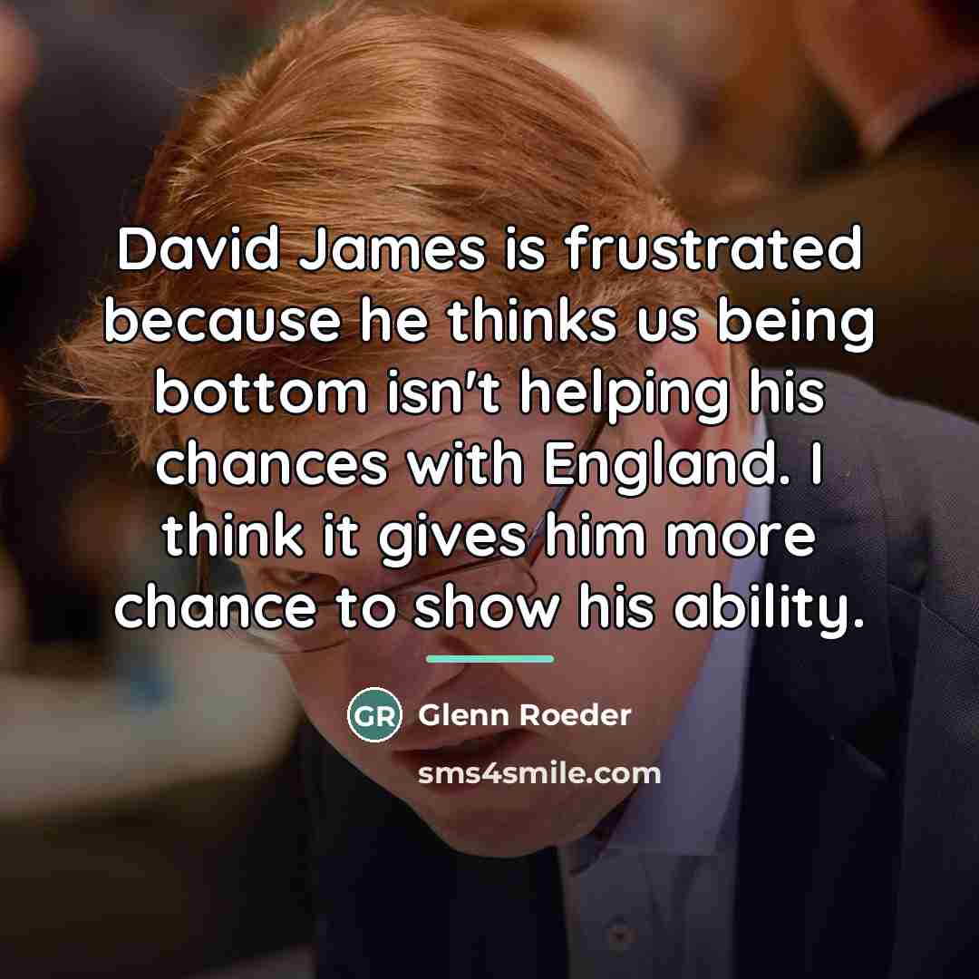 “David James is frustrated because he thinks us being bottom…” quote by Glenn Roeder