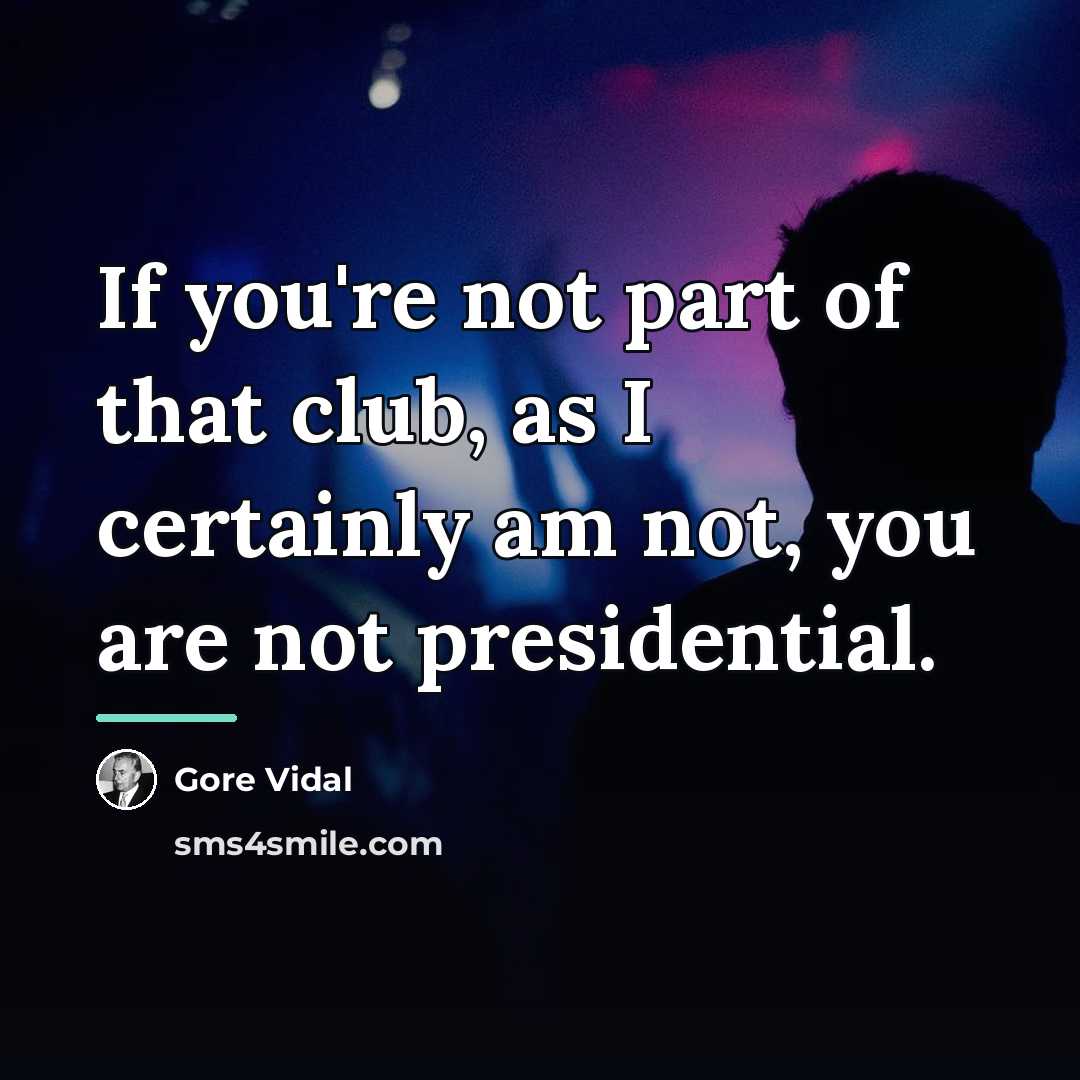 “If you're not part of that club, as I certainly…” quote by Gore Vidal