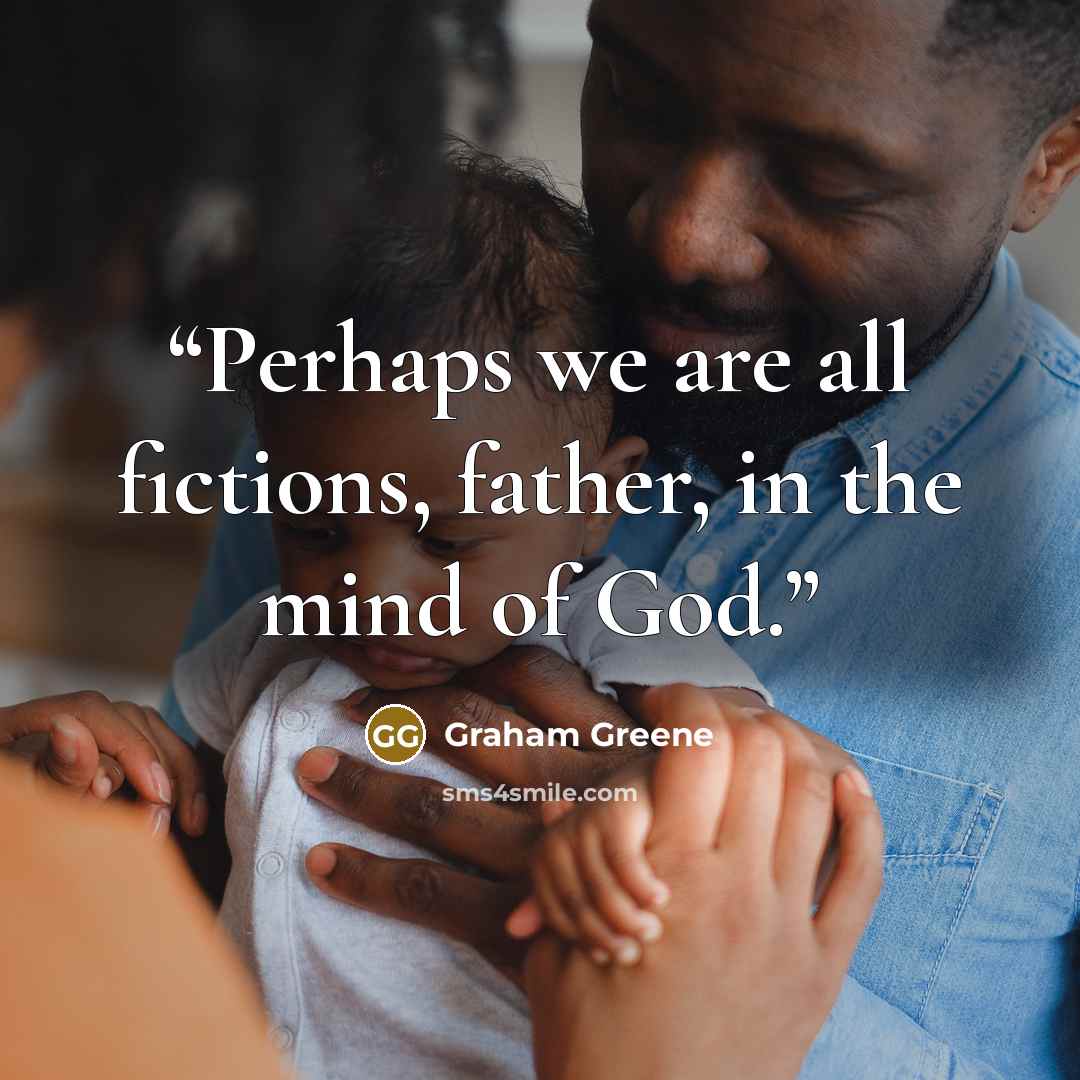 “Perhaps we are all fictions, father, in the mind of God.” quote by Graham Greene
