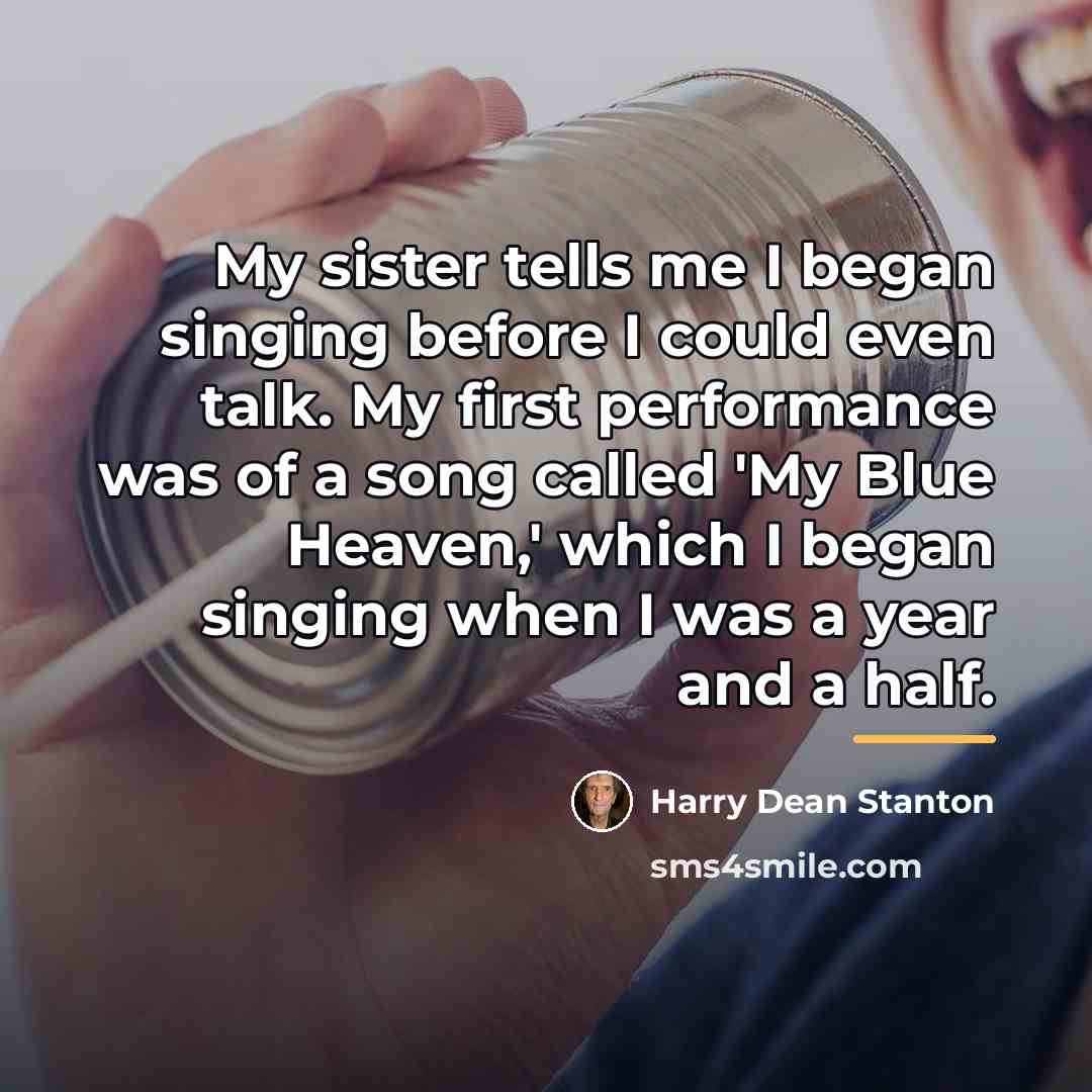 “My sister tells me I began singing before I could…” quote by Harry Dean Stanton