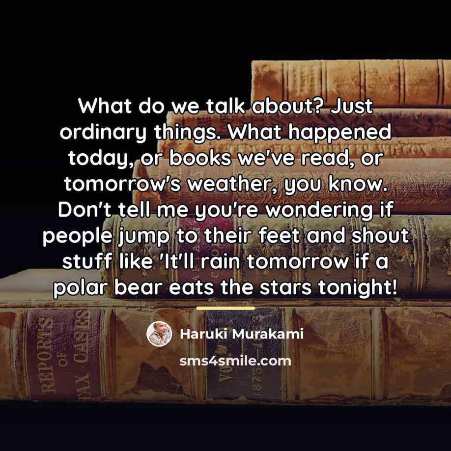 “What do we talk about? Just ordinary things. What happened…” quote by Haruki Murakami
