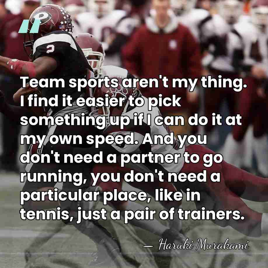 Team sports aren't my thing. I find it easier to pick something&hellip; - Haruki Murakami