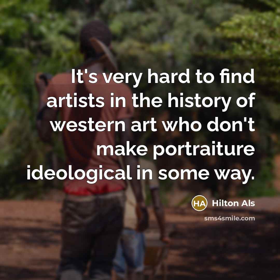 “It's very hard to find artists in the history of…” quote by Hilton Als